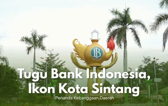 Tugu Bank Indonesia, Ikon Kota Sintang Penanda Kebanggaan Daerah