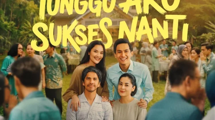 Film Tunggu Aku Sukses Nanti Sorot Realita Lebaran