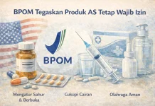 BPOM Tegaskan Produk Amerika Serikat Tetap Wajib Izin