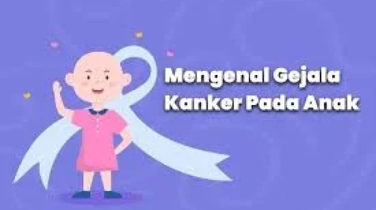 Kenali Gejala Kanker pada Anak yang Tidak Disadari