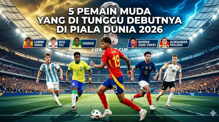 Lima Pemain Muda yang ditunggu Debutnya di Piala Dunia 2026