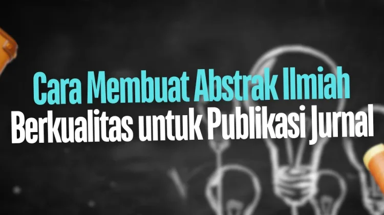 Cara Membuat Abstrak yang Baik untuk Publikasi Jurnal Ilmiah