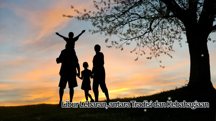 Libur Lebaran, 'Antara Tradisi, dan Kebahagiaan"