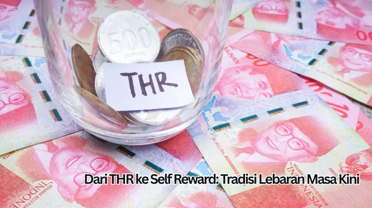 Tradisi Lebaran Masa Kini, "Dari THR ke Self Reward"