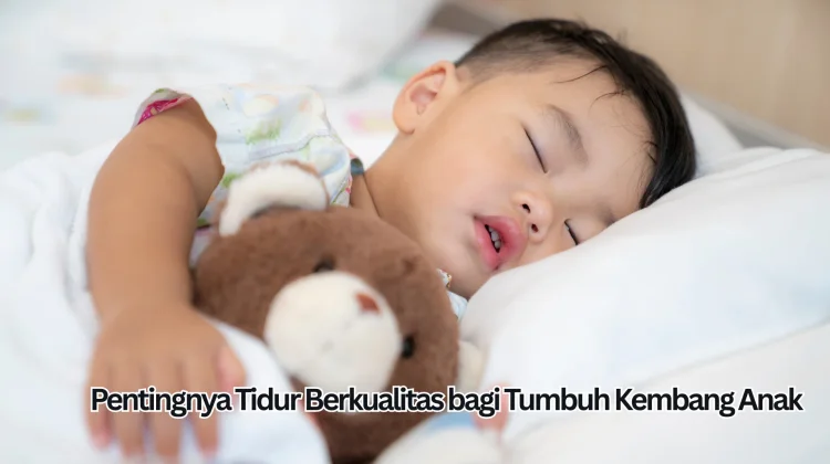 Pentingnya Tidur Berkualitas bagi Tumbuh Kembang Anak