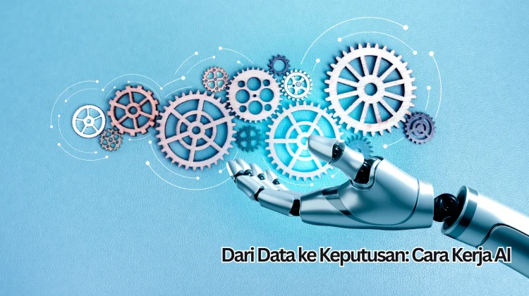 Dari Data ke Keputusan: Cara Kerja AI