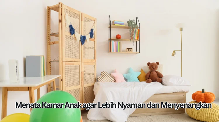 Menata Kamar Anak agar Lebih Nyaman dan Menyenangkan