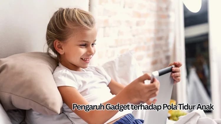 Pengaruh Gadget terhadap Pola Tidur Anak