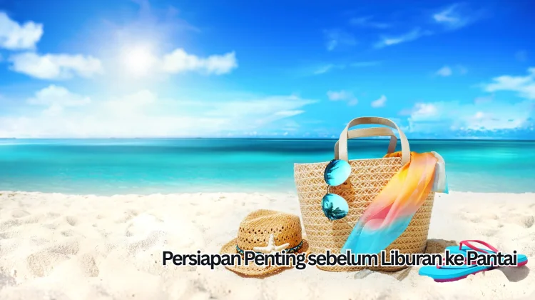 Persiapan Penting sebelum Liburan ke Pantai