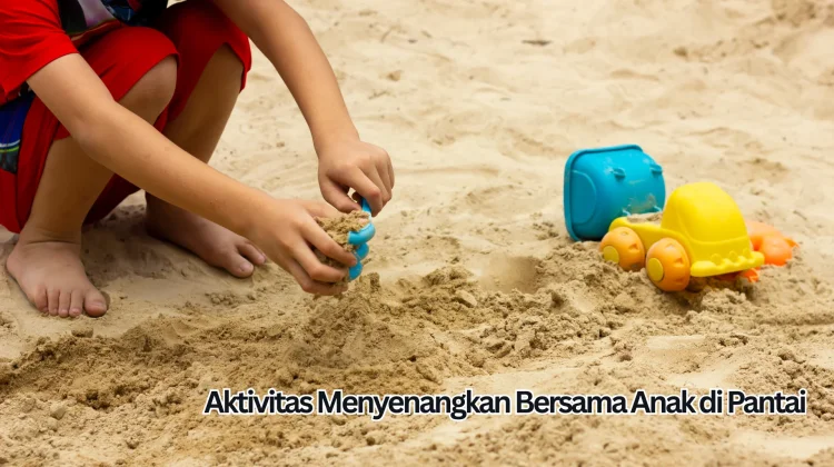 Aktivitas Menyenangkan Bersama Anak di Pantai