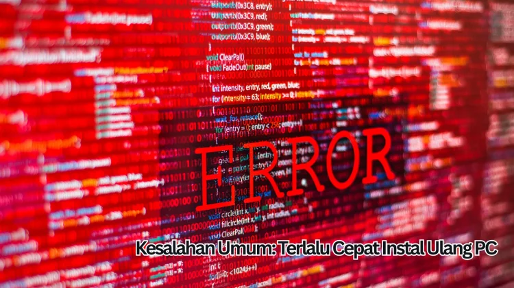 Kesalahan Umum, Terlalu Cepat Instal Ulang PC