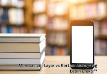 Membaca di Layar vs Kertas: Mana yang Lebih Efektif?