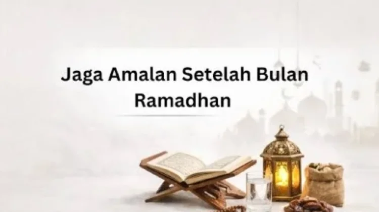 Menjaga Amalan Pasca Ramadhan