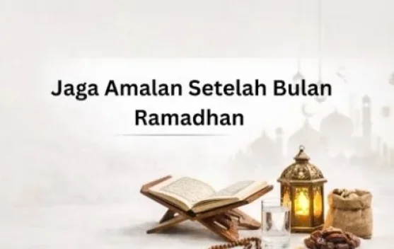 Menjaga Amalan Pasca Ramadhan