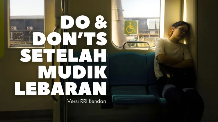Do & Don’ts usai Mudik: Jangan Sampai Salah!