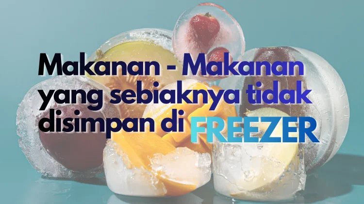 13 Makanan yang Sebaiknya Tidak Disimpan di Freezer, Ini Penjelasan Ahlinya
