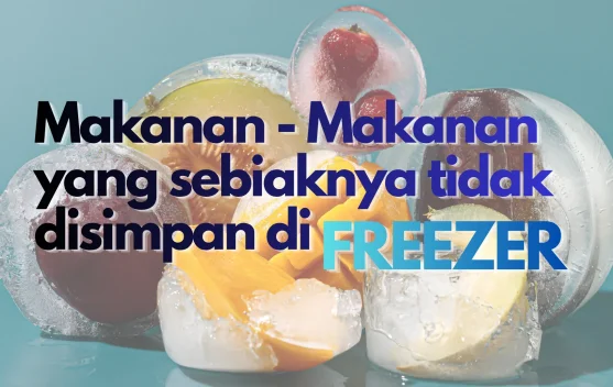 13 Makanan yang Sebaiknya Tidak Disimpan di Freezer, Ini Penjelasan Ahlinya