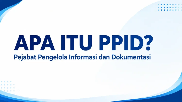 Apa Itu PPID? Ini Fungsi dan Cara Mengakses Informasi Publik