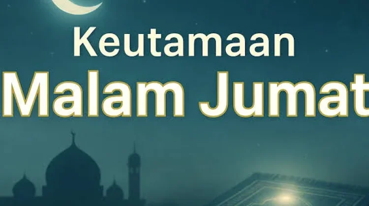 Keutamaan Malam Jumat dalam Islam: Waktu yang Penuh Berkah dan Amalan yang Dianjurk