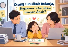 Orang Tua Sibuk Bekerja, Bagaimana Tetap Dekat dengan Anak?