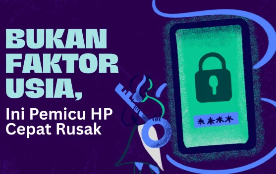 Bukan Faktor Usia, Ini Pemicu HP Cepat Rusak!