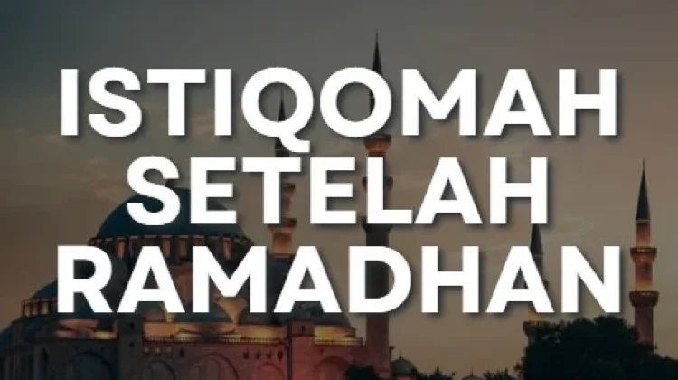 Istiqamah Pasca Ramadhan Jadi Tanda Amal Diterima