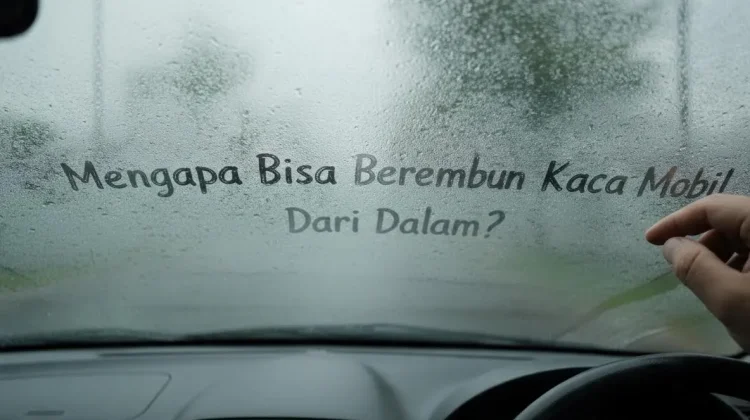 Mengapa Bisa Berembun Kaca Mobil Dari Dalam?