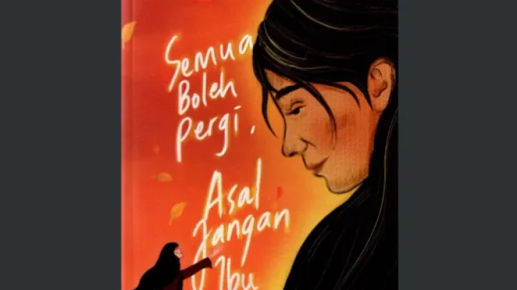 Memaknai Ketakutan dan Keikhlasan dalam "Semua Boleh Pergi, Asal Jangan Ibu"