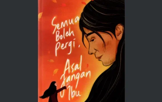 Memaknai Ketakutan dan Keikhlasan dalam "Semua Boleh Pergi, Asal Jangan Ibu"