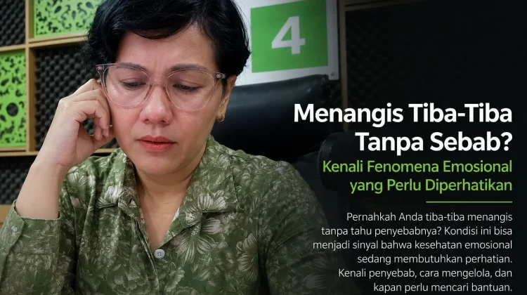 Menangis Tiba-Tiba tanpa Sebab: Kenali Fenomena Emosional yang Perlu Diperhatikan