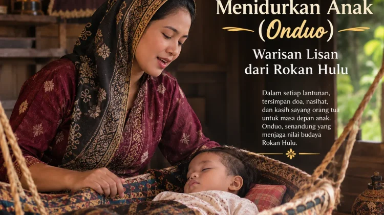 Onduo, Senandung Menidurkan Anak Warisan Lisan dari Rokan Hulu