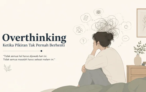 Mengapa Kita Sering Terjebak dalam Overthinking?