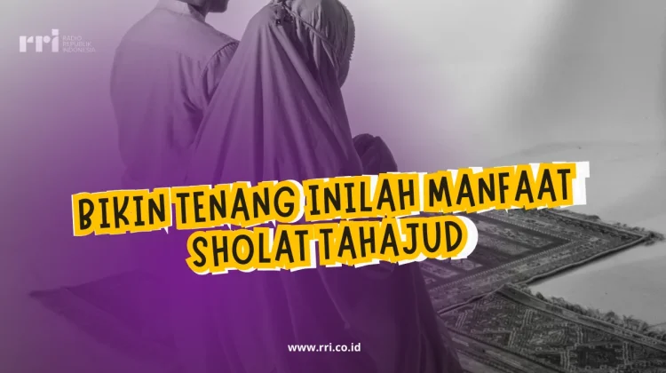Bikin Tenang Inilah Manfaat Sholat Tahajud
