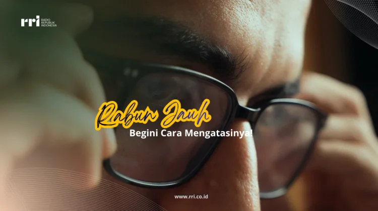 Anda Rabun Jauh, Begini Cara Mengatasinya