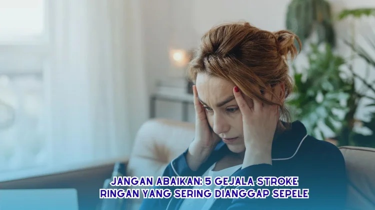 Jangan Abaikan: 5 Gejala Stroke Ringan yang Sering Dianggap Sepele