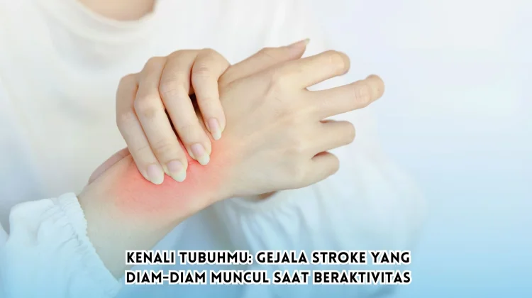 Kenali Tubuhmu: Gejala Stroke yang Diam-diam Muncul saat Beraktivitas