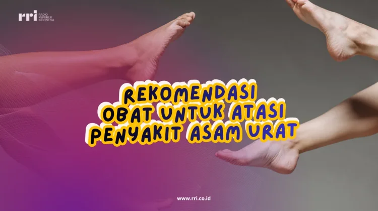 Rekomendasi Obat untuk Atasi Penyakit Asam Urat