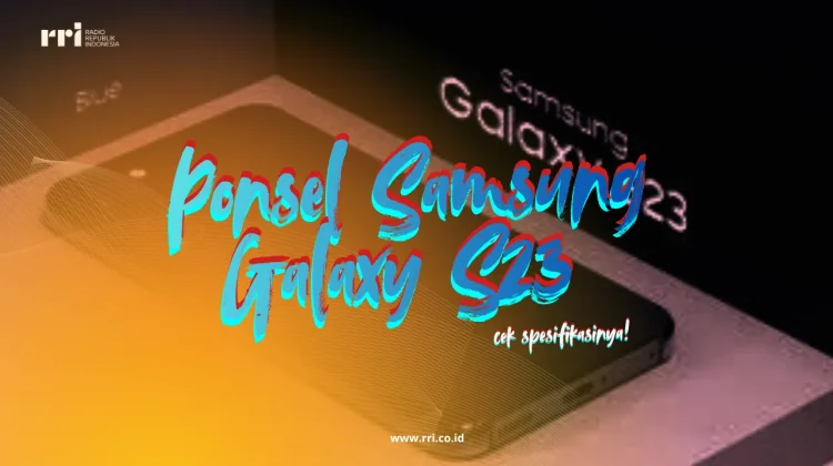 Ponsel Samsung Galaxy S23 Begini Spesifikasinya