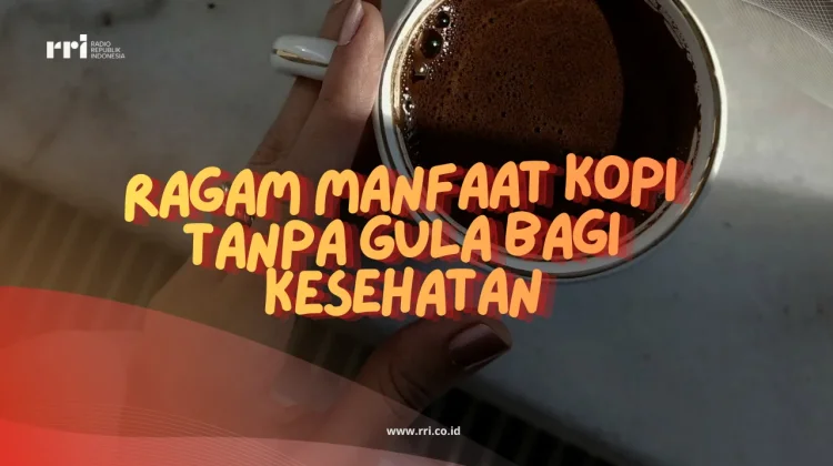 Ragam Manfaat Kopi tanpa Gula Bagi Kesehatan