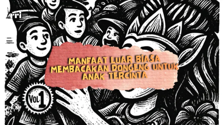 Manfaat Luar Biasa Membacakan Dongeng untuk Anak Tercinta