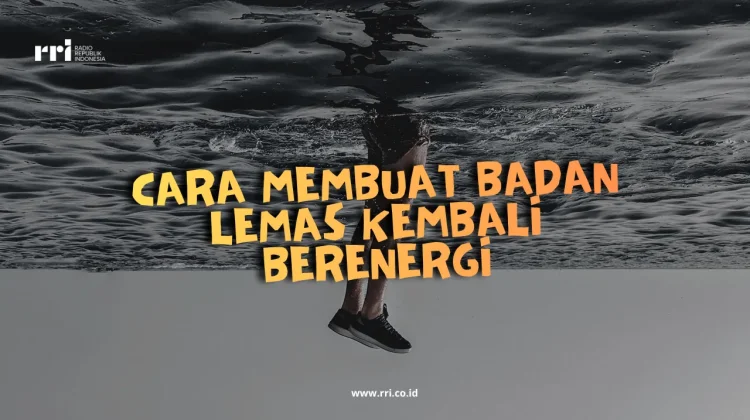 Cara Membuat Badan Lemas Kembali Berenergi