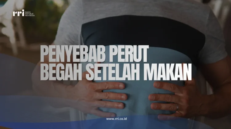 Penyebab Perut Begah setelah Makan