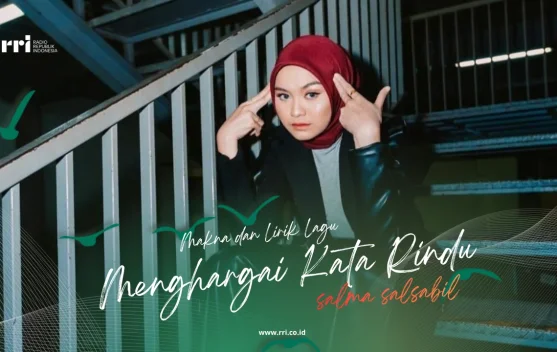 Makna dan Lirik Lagu Menghargai Kata Rindu – Salma Salsabil