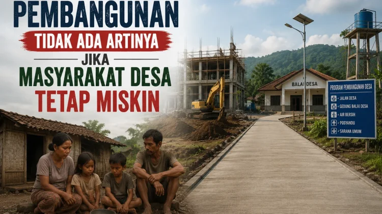 Pembangunan Tidak Ada Artinya, jika Masyarakat Desa Tetap Miskin