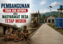 Pembangunan Tidak Ada Artinya, jika Masyarakat Desa Tetap Miskin