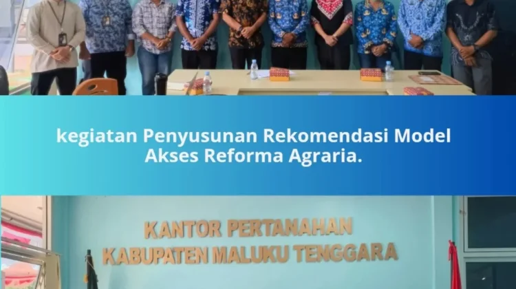 Kantah Maluku Tenggara Susun Rekomendasi Model Akses Reforma Agraria