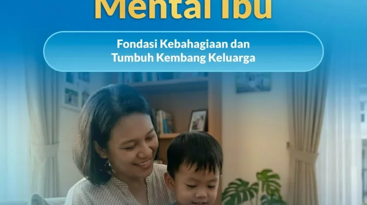 Kesehatan Mental Ibu: Pondasi Bahagia dan Tumbuh Kembang Keluarga