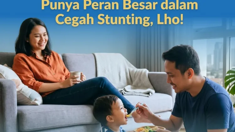 Jangan Salah Kira, Ayah Punya Peran Besar dalam Cegah Stunting