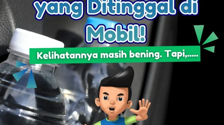 Jangan Minum Air yang Ditinggal di dalam Mobil?