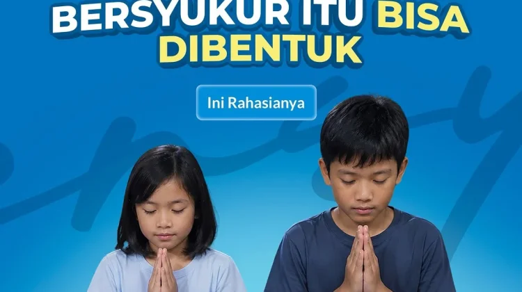 Anak Pandai Bersyukur Itu Bisa Dibentuk: Ini Rahasianya